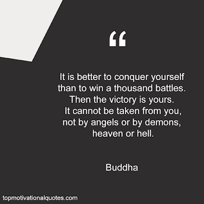 It is better to conquer yourself than to win a thousand battles. Then the victory is yours.  It cannot be taken from you, not by angels or by demons, heaven or hell.- Buddha Quotes With images