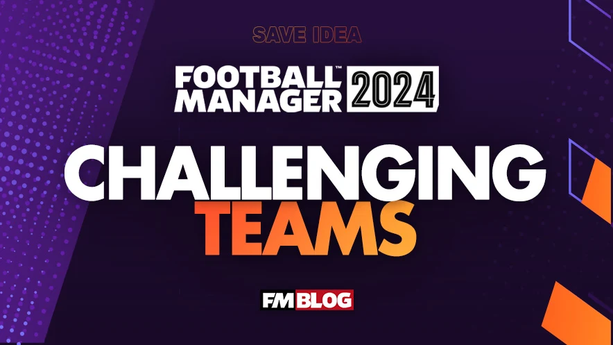 Football Manager 2024 Challenging Teams to Manage FM24