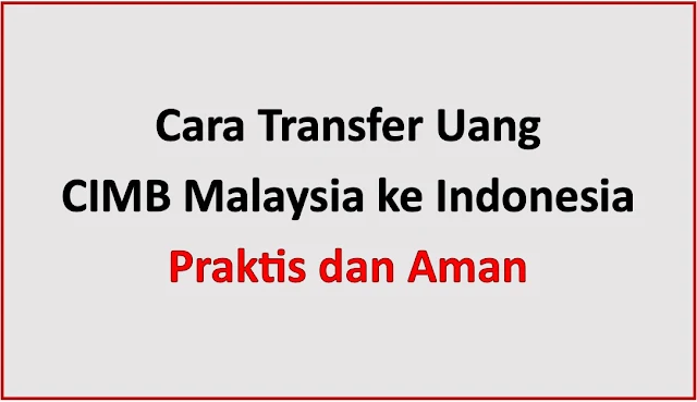 Cara Transfer Uang dari CIMB Malaysia ke Indonesia, Praktis dan Aman