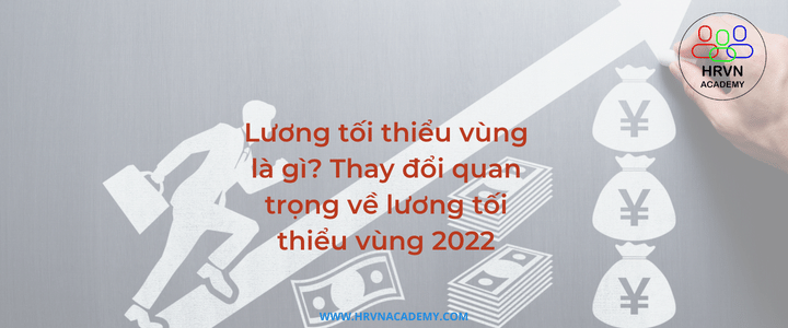 Lương tối thiểu vùng là gì? Thay đổi quan trọng về lương tối thiểu vùng 2022