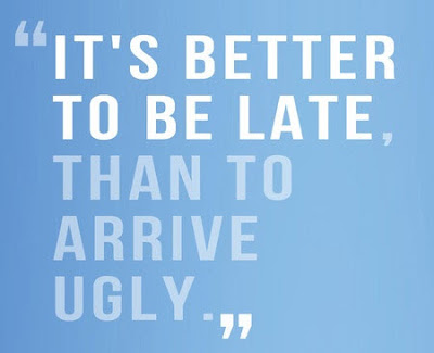 It's better to be late than arrive ugly quote