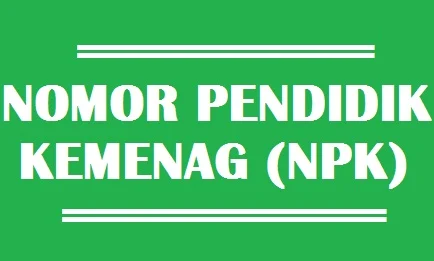 Pengertian dan tujuan Nomor Pendidik Kemenag  Pengertian dan Tujuan NPK di Kemenag