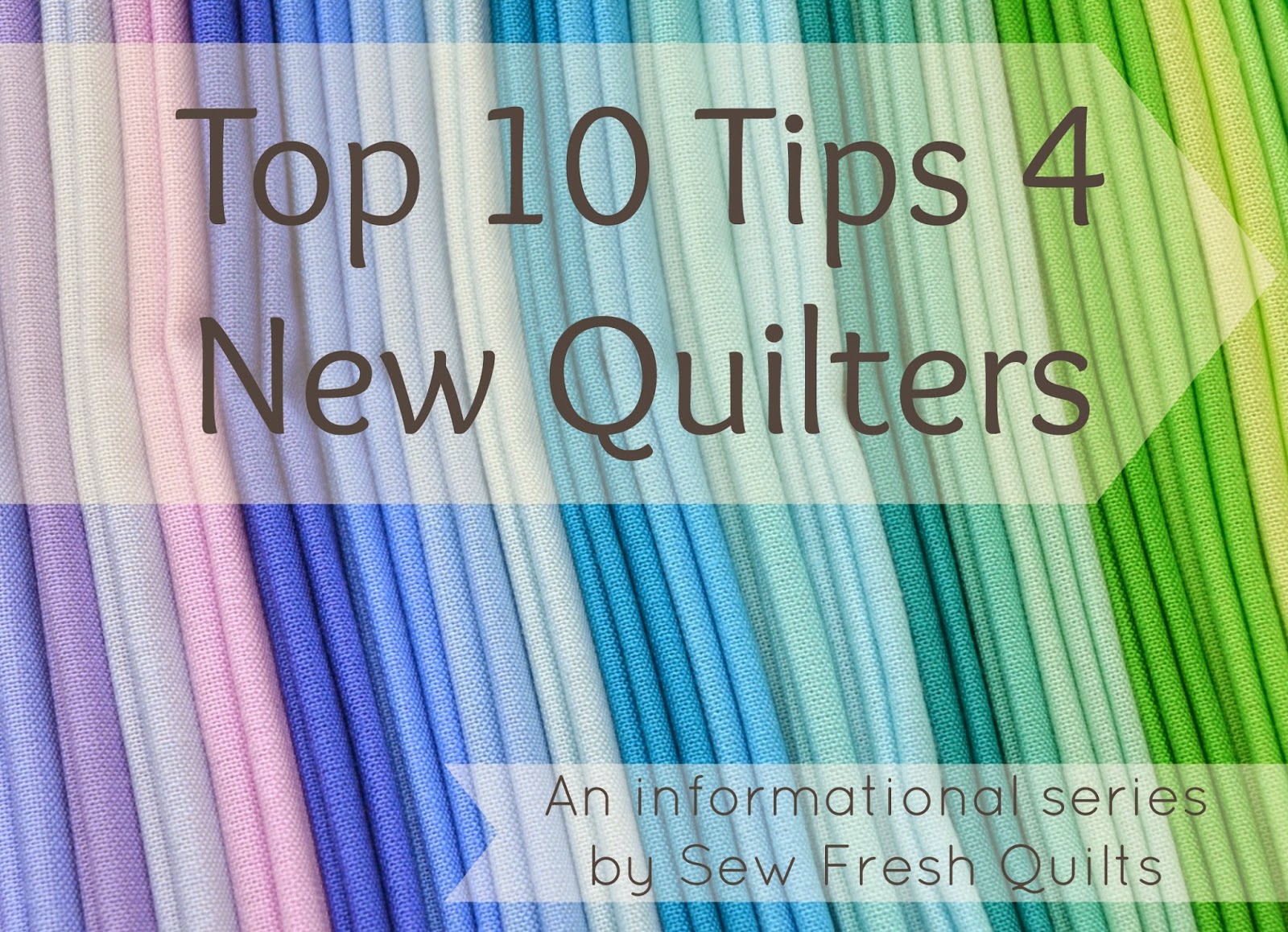 http://sewfreshquilts.blogspot.ca/2014/08/top-10-tips-for-new-quilters.html