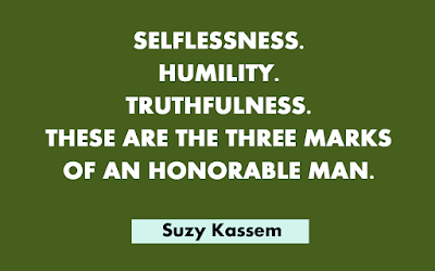 Selflessness. Humility. Truthfulness. These are the three marks of an honorable human being. -- Suzy Kassem