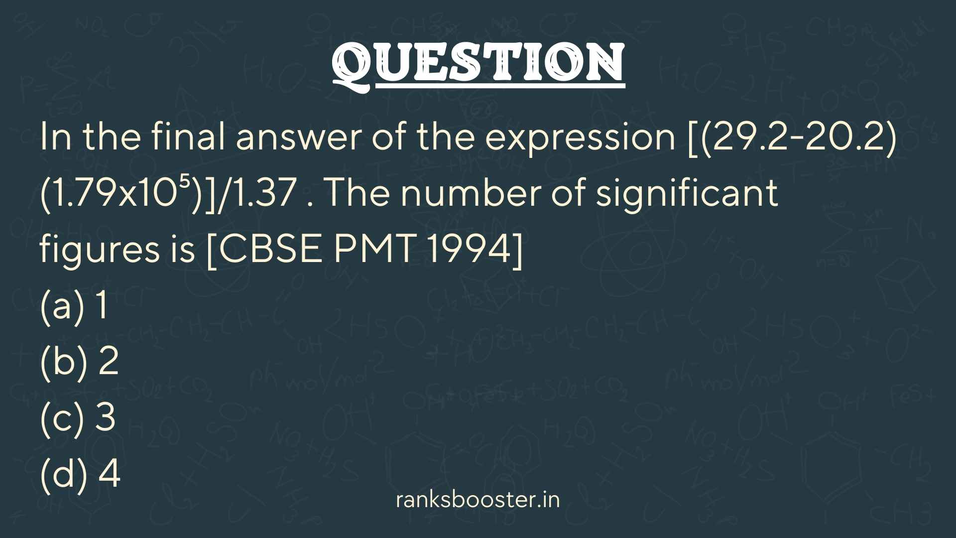 Question: In the final answer of the expression [(29.2-20.2)(1.79x10⁵)]/1.37 . The number of significant figures is [CBSE PMT 1994] (a) 1 (b) 2 (c) 3 (d) 4