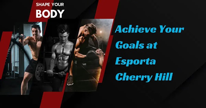 Achieve Your Goals at Esporta Cherry Hill