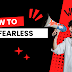 How to be Fearless?