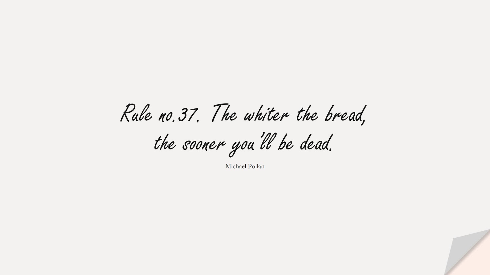 Rule no.37. The whiter the bread, the sooner you’ll be dead. (Michael Pollan);  #HealthQuotes