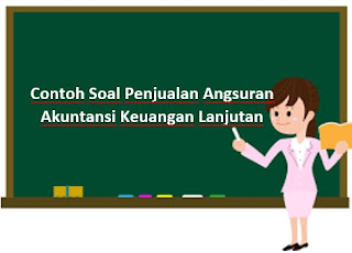 Contoh Soal Penjualan Angsuran Akuntansi Keuangan Lanjutan