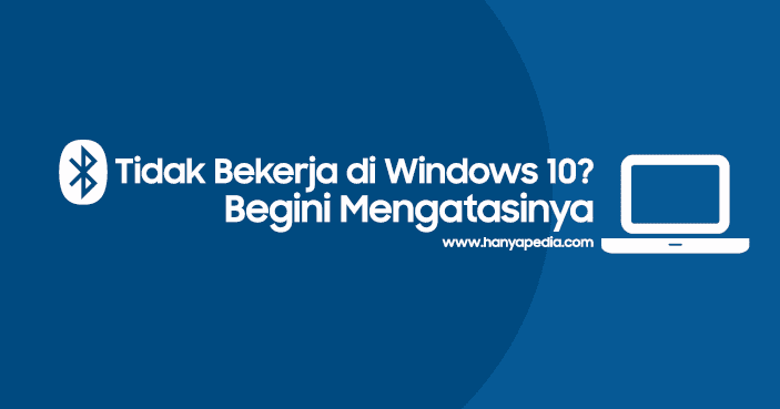 Cara Mengatasi Bluetooth Hilang Dan Tidak Berfungsi Di Windows 10 Hanyapedia Hanyalah Berbagi Informasi