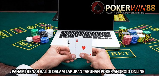 Pahami Benar Hal Didalam Lakukan Taruhan Poker Android Online