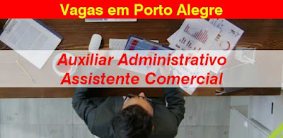 Vagas para Aux. Administrativo e Ass. Comercial em Porto Alegre