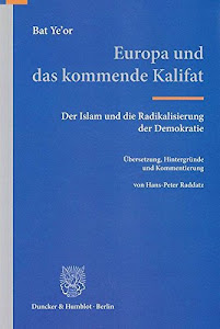Europa und das kommende Kalifat.: Der Islam und die Radikalisierung der Demokratie. Übersetzung, Hintergründe und Kommentierung von Hans-Peter Raddatz.