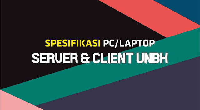 Spesifikasi PC/Laptop Server dan Client UNBK, UAMBN-BK SMP/MTs, SMA/SMK 2019