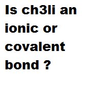 Is ch3li an ionic or covalent bond ?