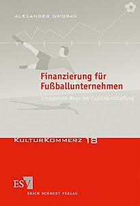 Finanzierung für Fußballunternehmen: Erfolgreiche Wege der Kapitalbeschaffung (KulturKommerz, Band 18)