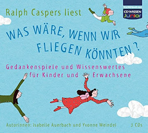 CD WISSEN Junior - Was wäre, wenn wir fliegen könnten? Gedankenspiele und Wissenswertes für Kinder und Erwachsene, 3 CDs