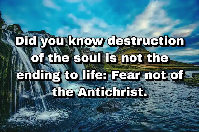 "Did you know destruction of the soul is not the ending to life: Fear not of the Antichrist." ~ Damian Marley