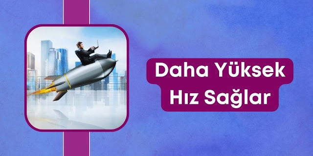 Daha Yüksek Hız Sağlar