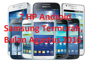 7 HP Android Samsung Termurah, Bulan Agustus 2016