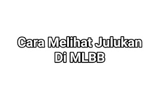 Cara Melihat Julukan Di MLBB