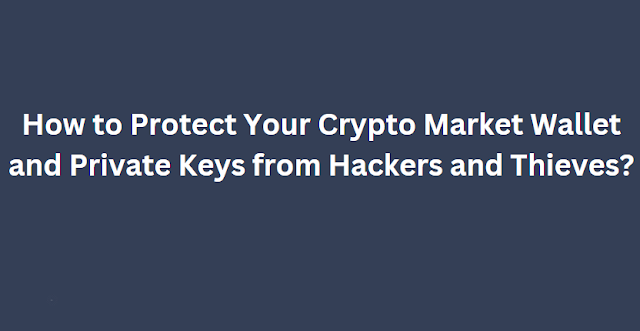 How to Protect Your Crypto Market Wallet and Private Keys from Hackers and Thieves?