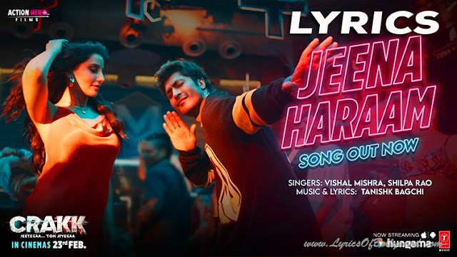 Jeena Haraam Song Lyrics | CRAKK | Vidyut Jammwal, Nora Fatehi | Tanishk Bagchi | Vishal Mishra, Shilpa Rao