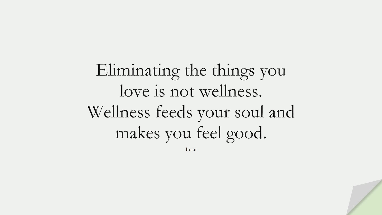 Eliminating the things you love is not wellness. Wellness feeds your soul and makes you feel good. (Iman);  #HealthQuotes