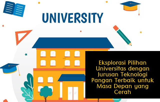 Eksplorasi Pilihan Universitas dengan Jurusan Teknologi Pangan Terbaik untuk Masa Depan yang Cerah