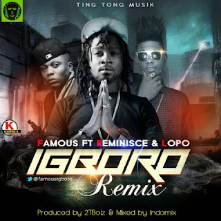 Music: Igboro Rmx by Famous ft Reminisce & Lopo @famousigboro