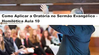 Como Aplicar a Oratória no Sermão Evangélico - Homilética Aula 10