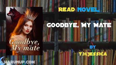Read Novel Goodbye, My Mate by T.H.Jessica Full Episode
