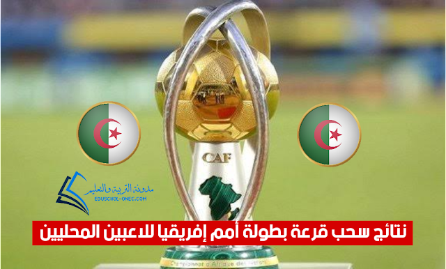 نتائج سحب قرعة بطولة أمم إفريقيا للاعبين المحليين - الجزائر 2022