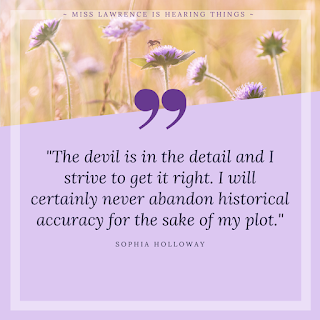 A quote from the interview by Sophia Holloway. A purple background with flowers at the top. Text reads: "The devil is in the detail and I strive to get it right. I will certainly never abandon historical accuracy for the sake of my plot."