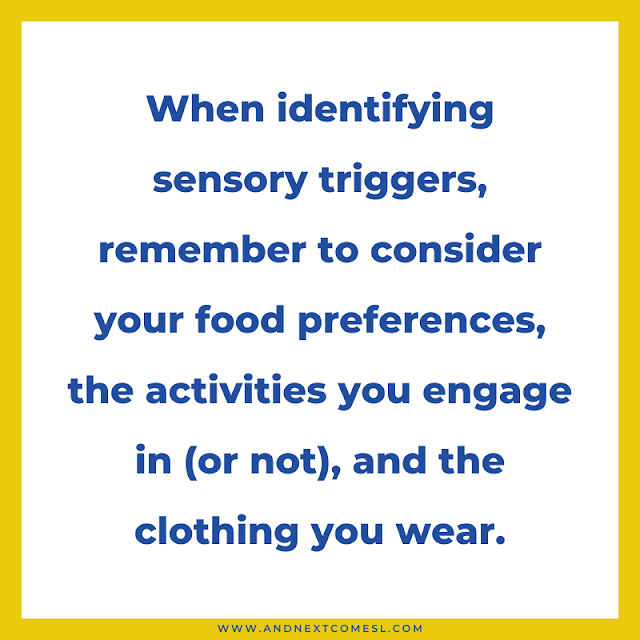 Consider food, activities, and clothing when trying to determine your sensory triggers