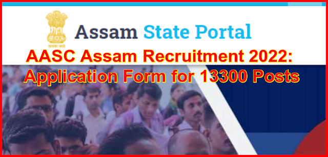 AASC Assam Recruitment 2022: Application Form for 13300 Posts