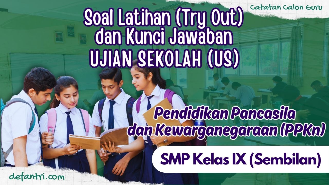 Soal Simulasi (Try Out) Ujian Sekolah - Ujian Madrasah Pendidikan Pancasila dan Kewarganegaraan (PPKn) SMP/MTs Kelas 9