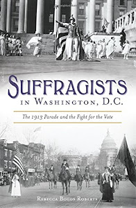 Suffragists in Washington, DC: The 1913 Parade and the Fight for the Vote (American Heritage)