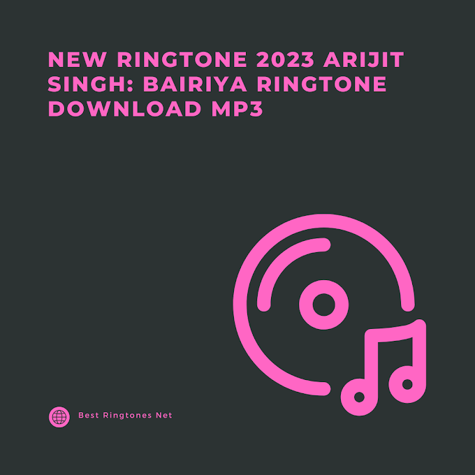  New Ringtone 2023 Arijit Singh: Bairiya Ringtone Download MP3