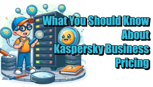 What You Should Know About Kaspersky Business Pricing