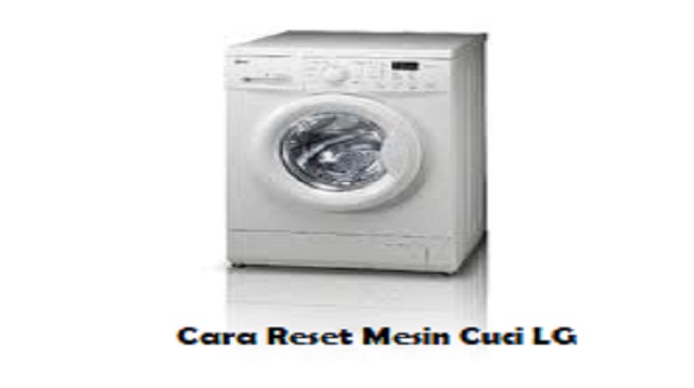  Bila Anda salah satu pengguna mesin cuci Cara Reset Mesin Cuci LG Terbaru