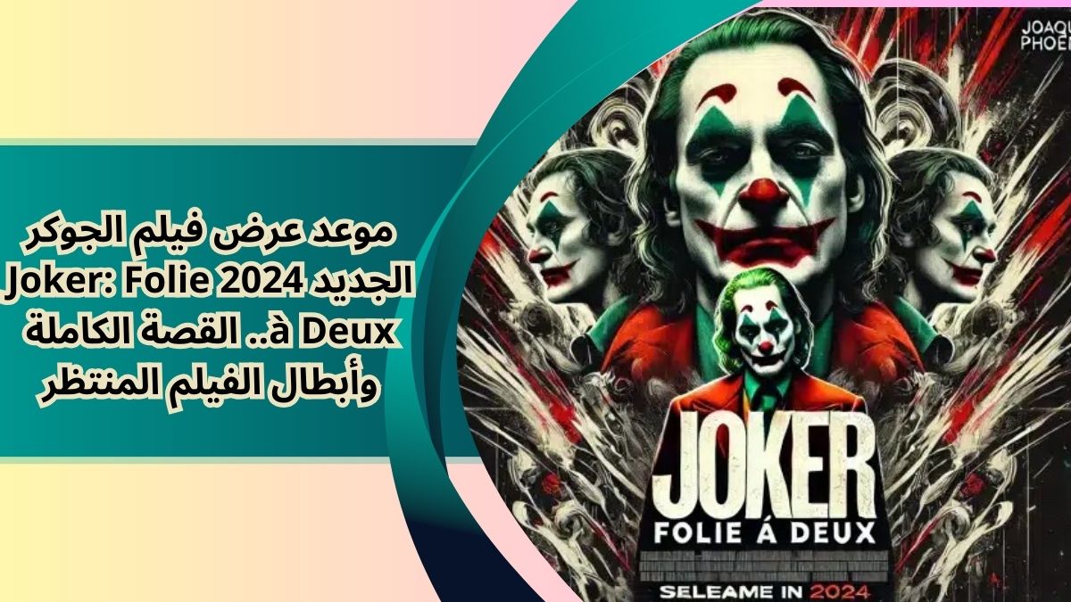 موعد عرض فيلم الجوكر الجديد 2024 Joker: Folie à Deux.. القصة الكاملة وأبطال الفيلم المنتظر