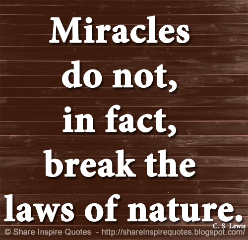 Miracles do not, in fact, break the laws of nature. ~C. S. Lewis