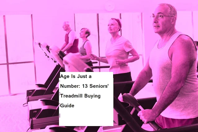 Age Is Just a Number: 13 Seniors' Treadmill Buying Guide