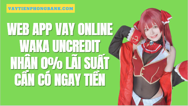 Waka Credit Ứng dụng Vay tiền Trả góp Không Lãi suất