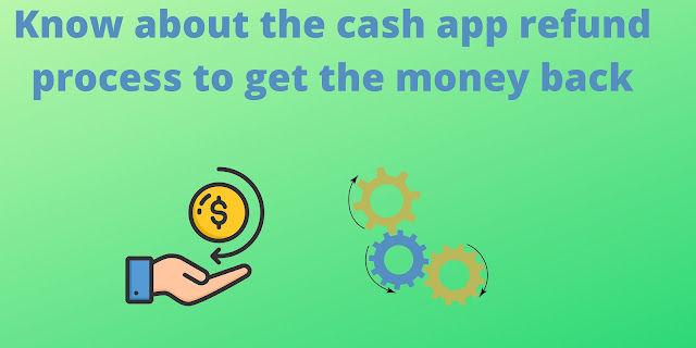 Know about the cash app refund process to get the money back