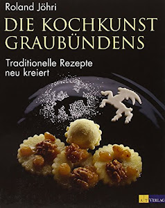 Die Kochkunst Graubündens: Traditionelle Rezepte - neu kreiert