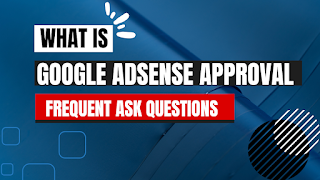 What Is Google AdSense Approval | FAQ About AdSense Approval 2023