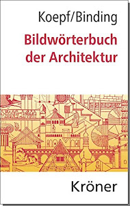 Bildwörterbuch der Architektur: Mit englischem, französischem, italienischem und spanischem Fachglossar (Kröners Taschenausgaben (KTA))