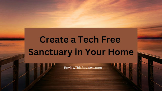 Create a Tech Free Sanctuary in Your Home